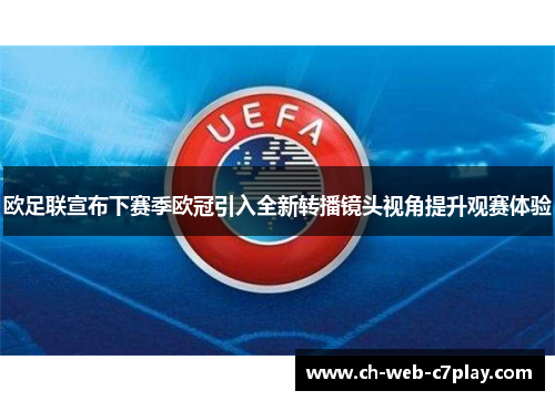 欧足联宣布下赛季欧冠引入全新转播镜头视角提升观赛体验